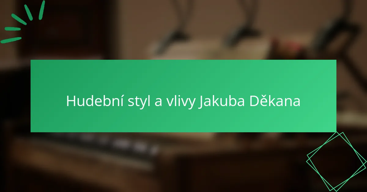 Hudební styl a vlivy Jakuba Děkana