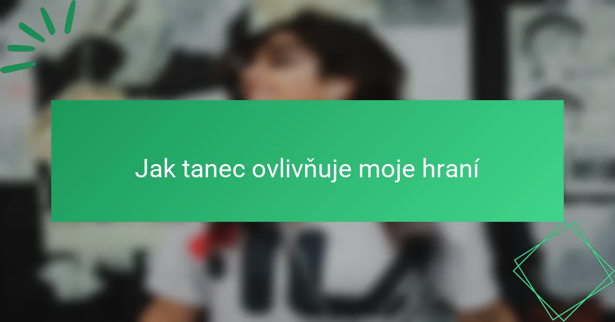 Jak tanec ovlivňuje moje hraní