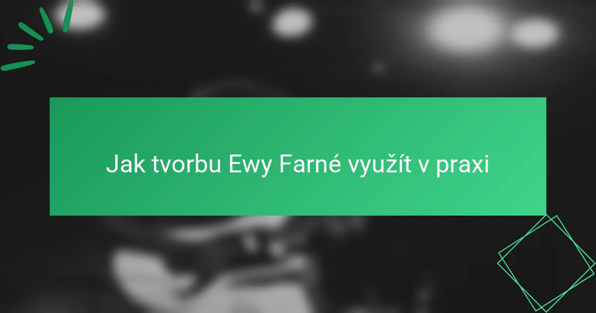 Jak tvorbu Ewy Farné využít v praxi