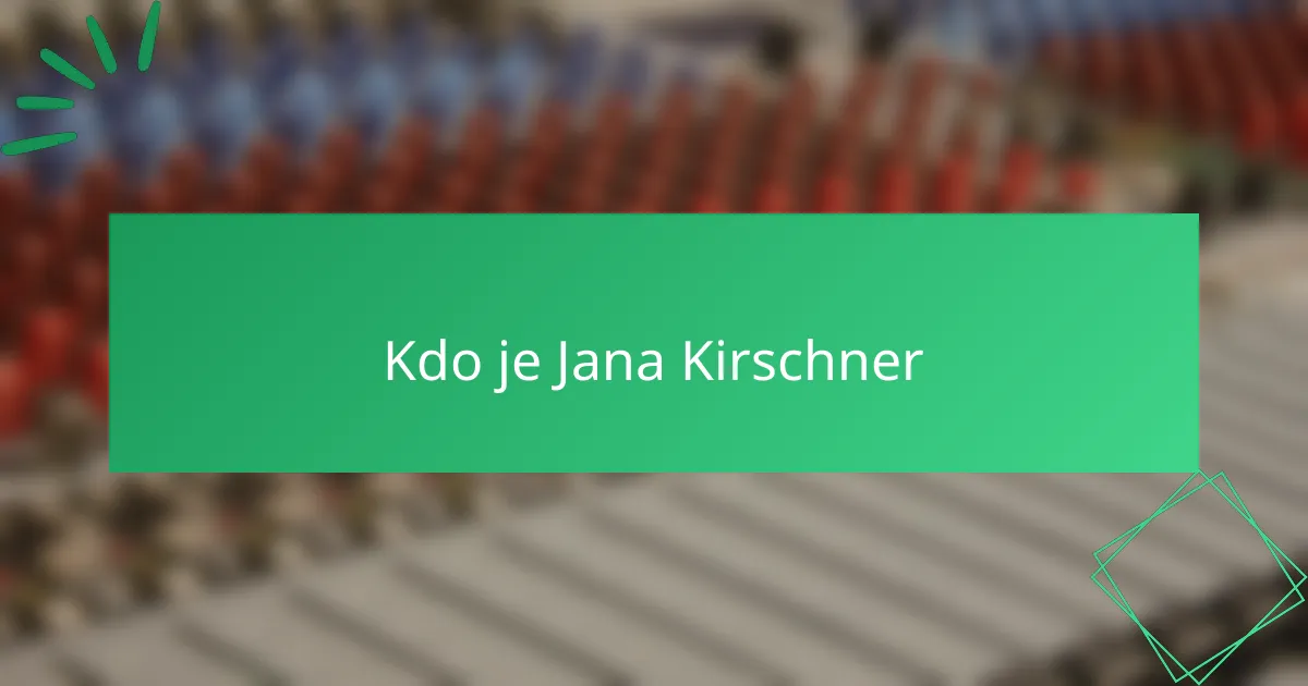 Kdo je Jana Kirschner