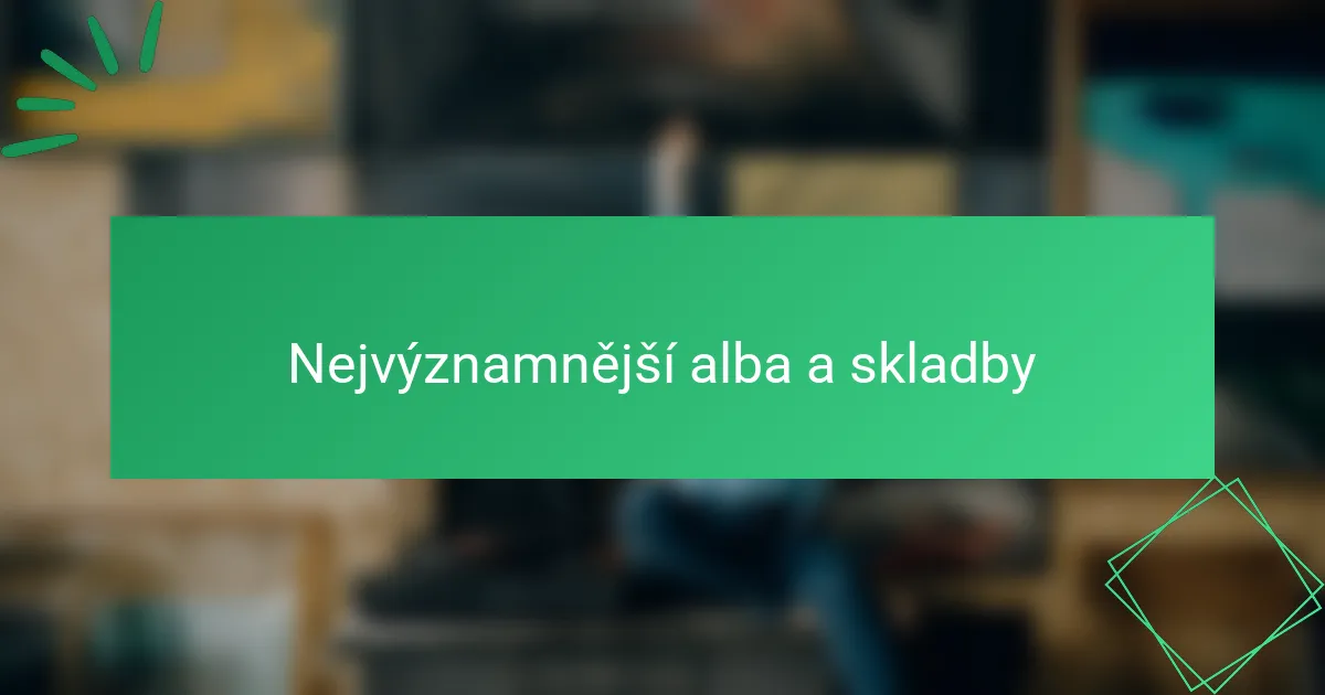 Nejvýznamnější alba a skladby
