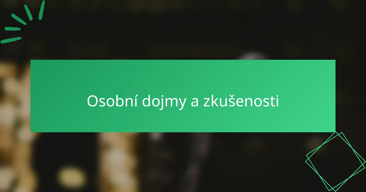 Osobní dojmy a zkušenosti