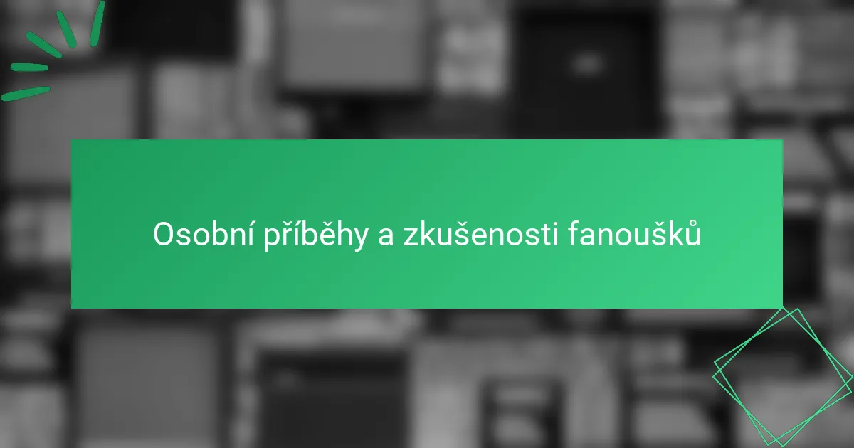 Osobní příběhy a zkušenosti fanoušků