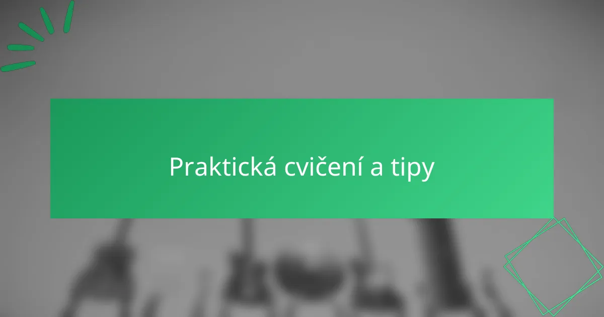 Praktická cvičení a tipy