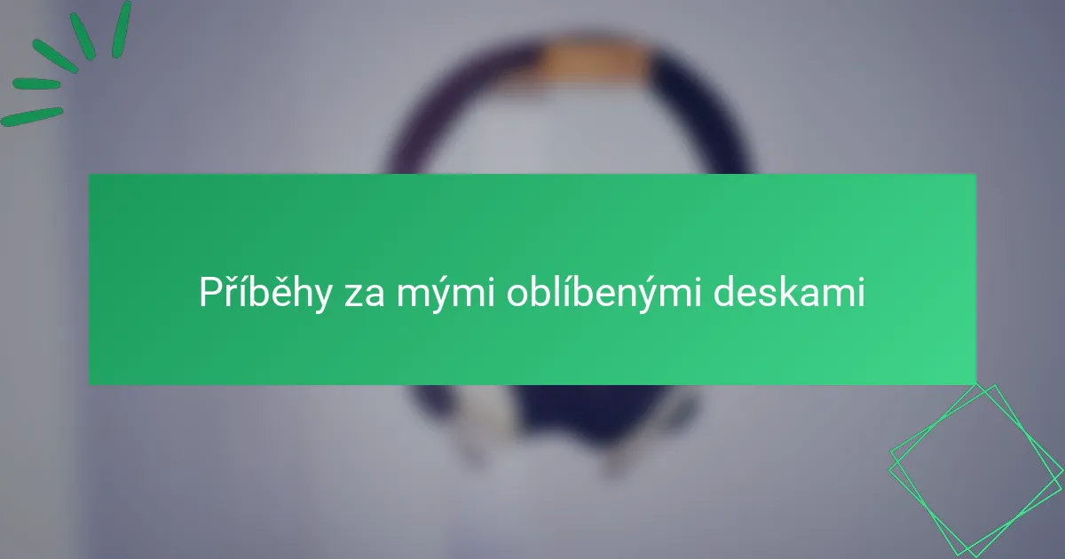 Příběhy za mými oblíbenými deskami