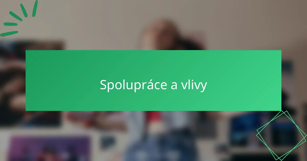 Spolupráce a vlivy