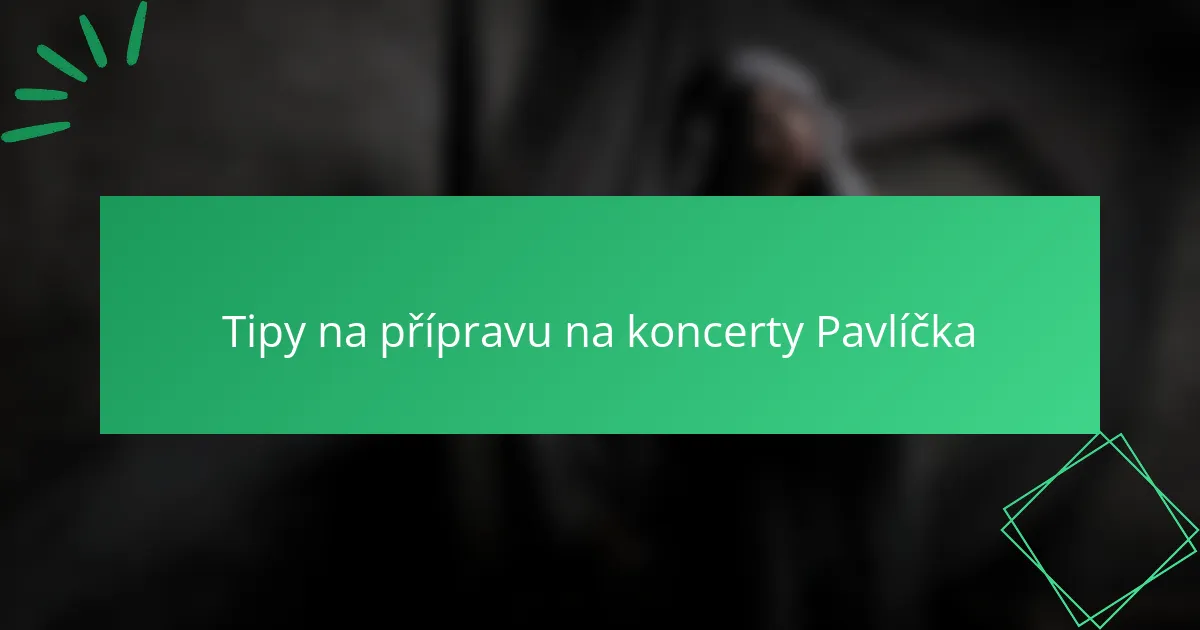 Tipy na přípravu na koncerty Pavlíčka