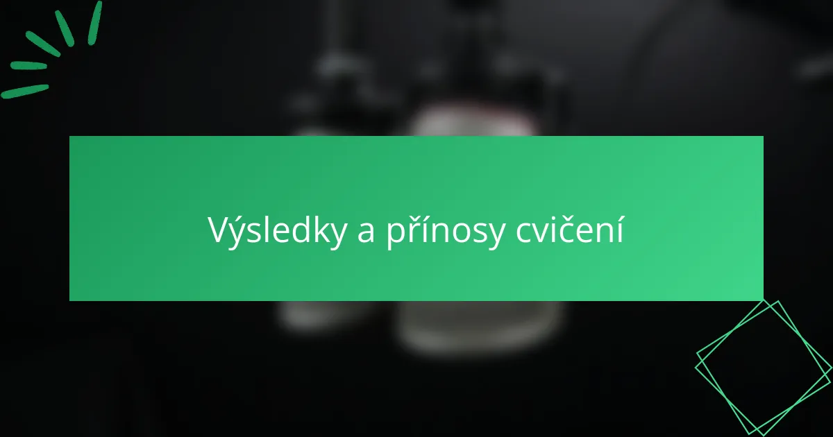 Výsledky a přínosy cvičení