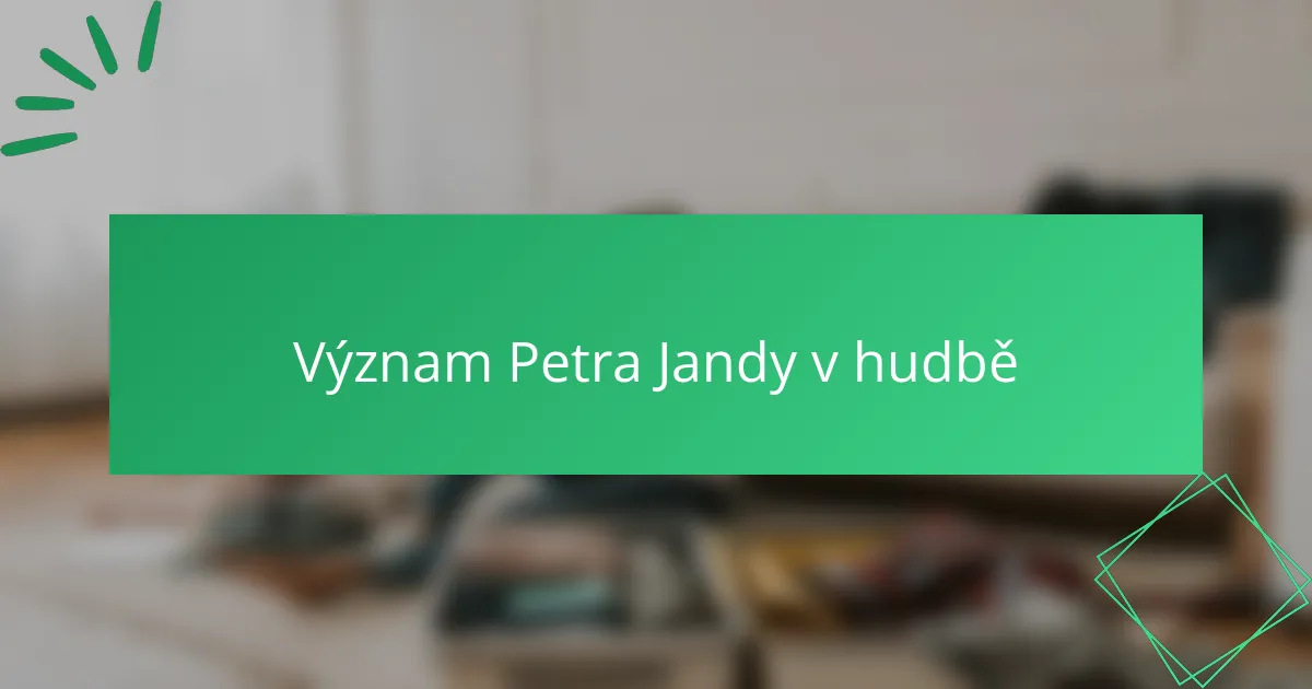 Význam Petra Jandy v hudbě