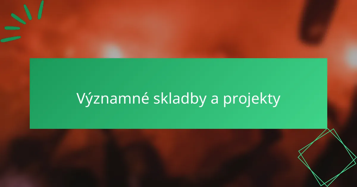 Významné skladby a projekty