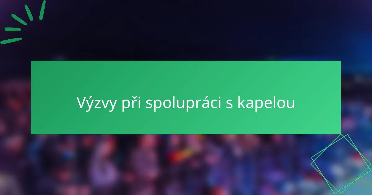 Výzvy při spolupráci s kapelou