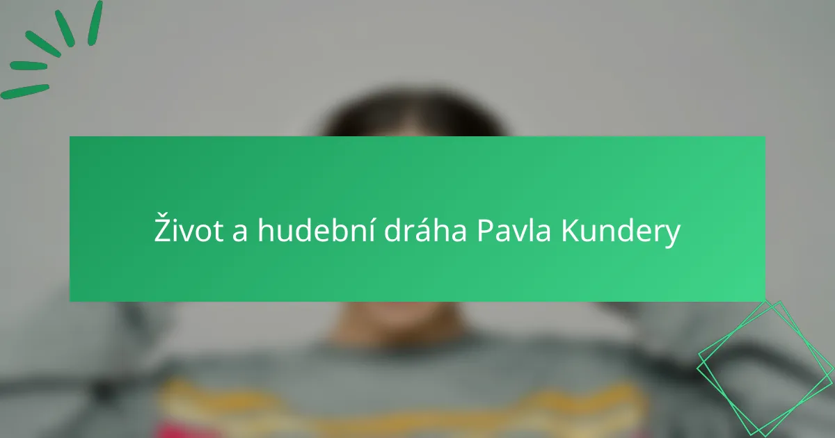 Život a hudební dráha Pavla Kundery